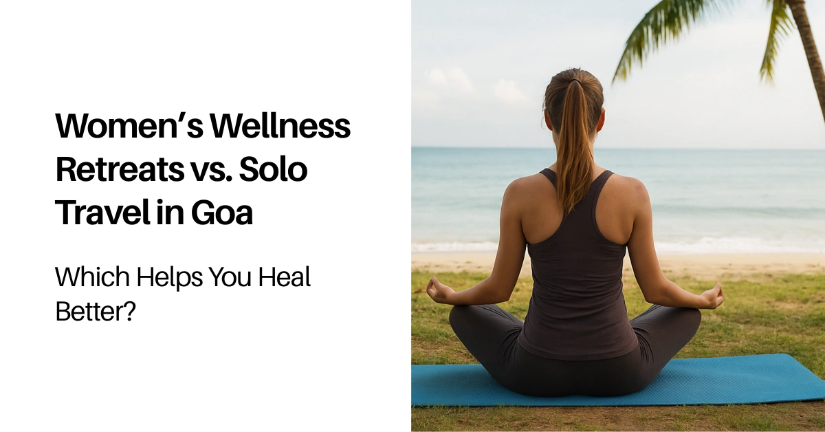 Women’s wellness retreat in Goa vs solo female trave